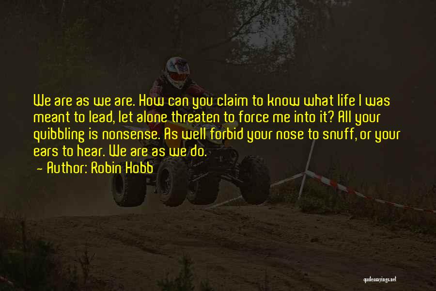 Robin Hobb Quotes: We Are As We Are. How Can You Claim To Know What Life I Was Meant To Lead, Let Alone