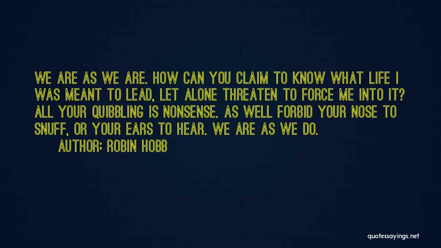 Robin Hobb Quotes: We Are As We Are. How Can You Claim To Know What Life I Was Meant To Lead, Let Alone