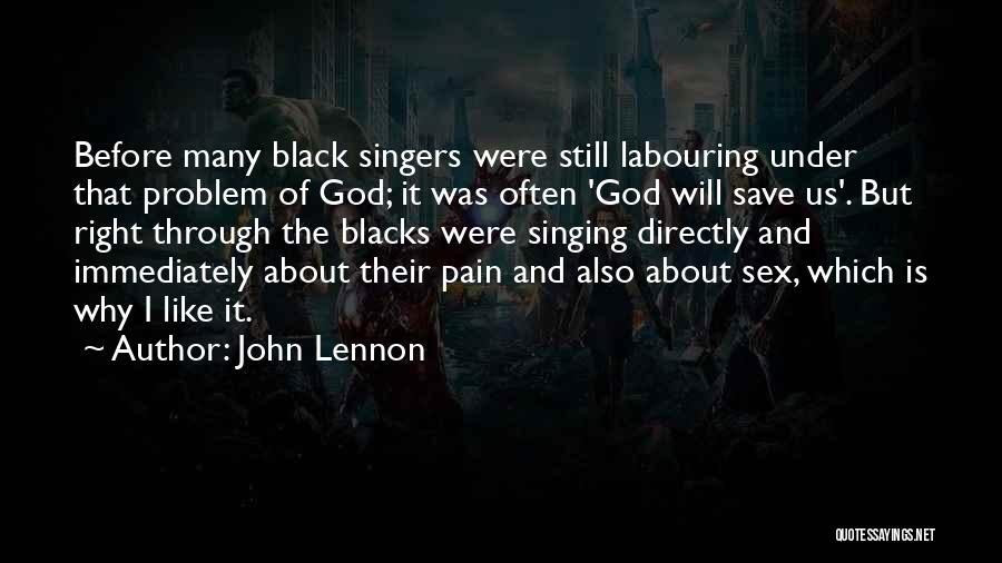 John Lennon Quotes: Before Many Black Singers Were Still Labouring Under That Problem Of God; It Was Often 'god Will Save Us'. But