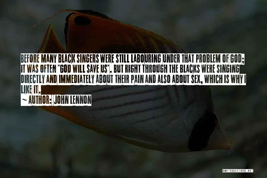 John Lennon Quotes: Before Many Black Singers Were Still Labouring Under That Problem Of God; It Was Often 'god Will Save Us'. But