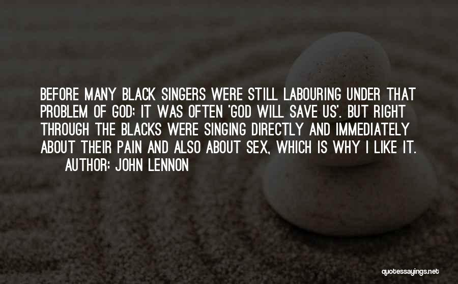 John Lennon Quotes: Before Many Black Singers Were Still Labouring Under That Problem Of God; It Was Often 'god Will Save Us'. But