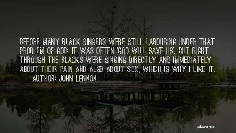 John Lennon Quotes: Before Many Black Singers Were Still Labouring Under That Problem Of God; It Was Often 'god Will Save Us'. But