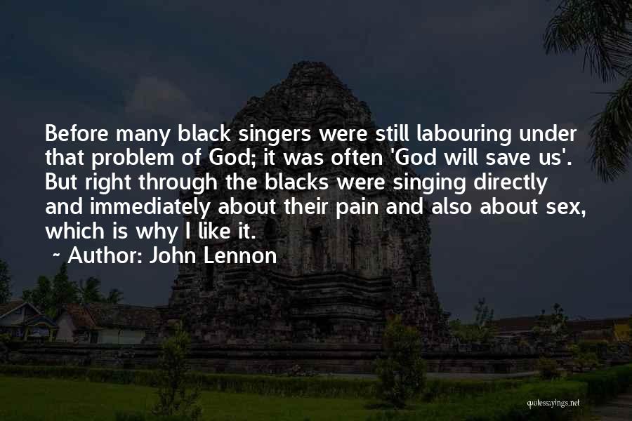 John Lennon Quotes: Before Many Black Singers Were Still Labouring Under That Problem Of God; It Was Often 'god Will Save Us'. But