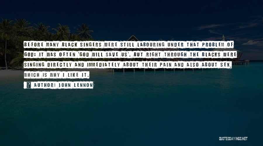 John Lennon Quotes: Before Many Black Singers Were Still Labouring Under That Problem Of God; It Was Often 'god Will Save Us'. But