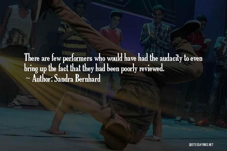 Sandra Bernhard Quotes: There Are Few Performers Who Would Have Had The Audacity To Even Bring Up The Fact That They Had Been