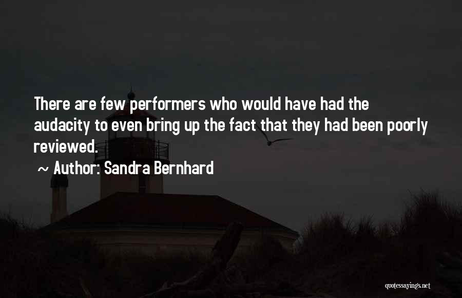 Sandra Bernhard Quotes: There Are Few Performers Who Would Have Had The Audacity To Even Bring Up The Fact That They Had Been