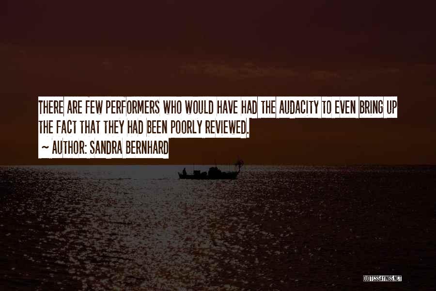 Sandra Bernhard Quotes: There Are Few Performers Who Would Have Had The Audacity To Even Bring Up The Fact That They Had Been