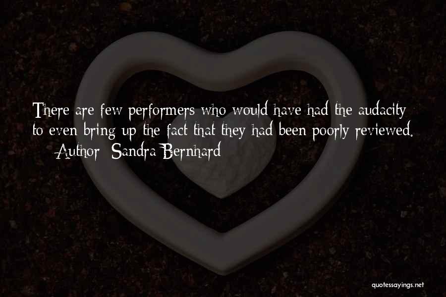 Sandra Bernhard Quotes: There Are Few Performers Who Would Have Had The Audacity To Even Bring Up The Fact That They Had Been