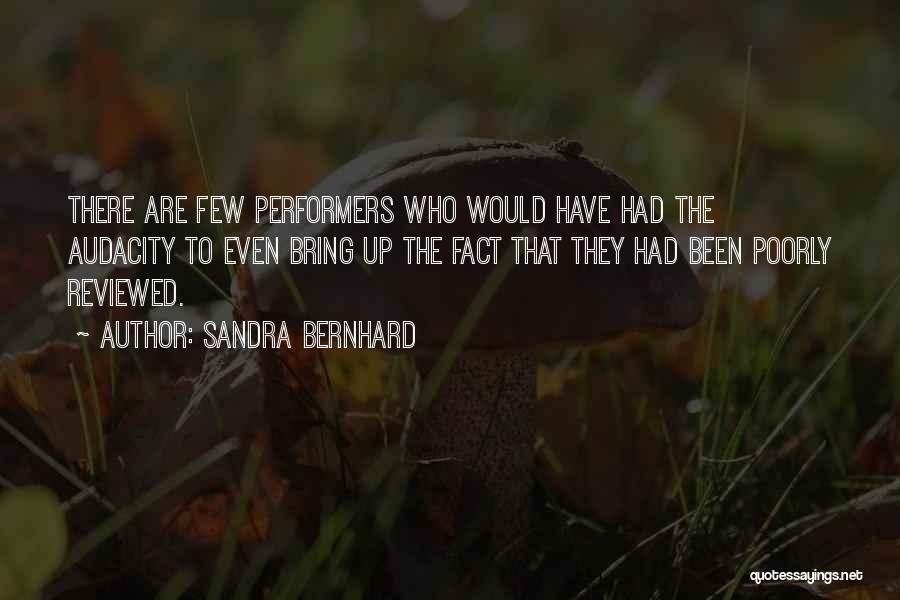 Sandra Bernhard Quotes: There Are Few Performers Who Would Have Had The Audacity To Even Bring Up The Fact That They Had Been