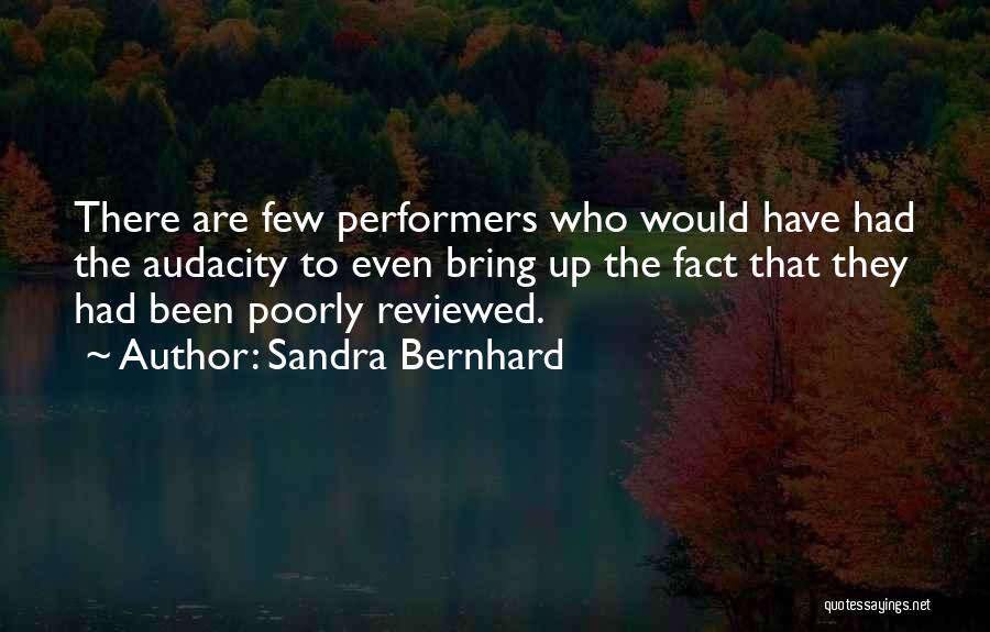 Sandra Bernhard Quotes: There Are Few Performers Who Would Have Had The Audacity To Even Bring Up The Fact That They Had Been