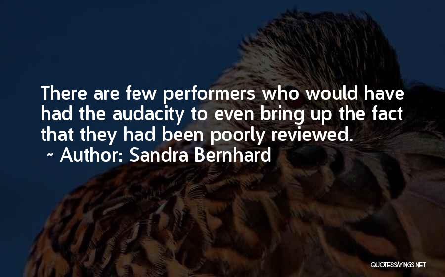 Sandra Bernhard Quotes: There Are Few Performers Who Would Have Had The Audacity To Even Bring Up The Fact That They Had Been