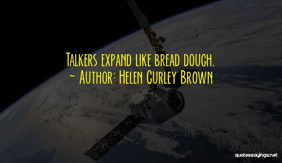 Helen Gurley Brown Quotes: Talkers Expand Like Bread Dough.