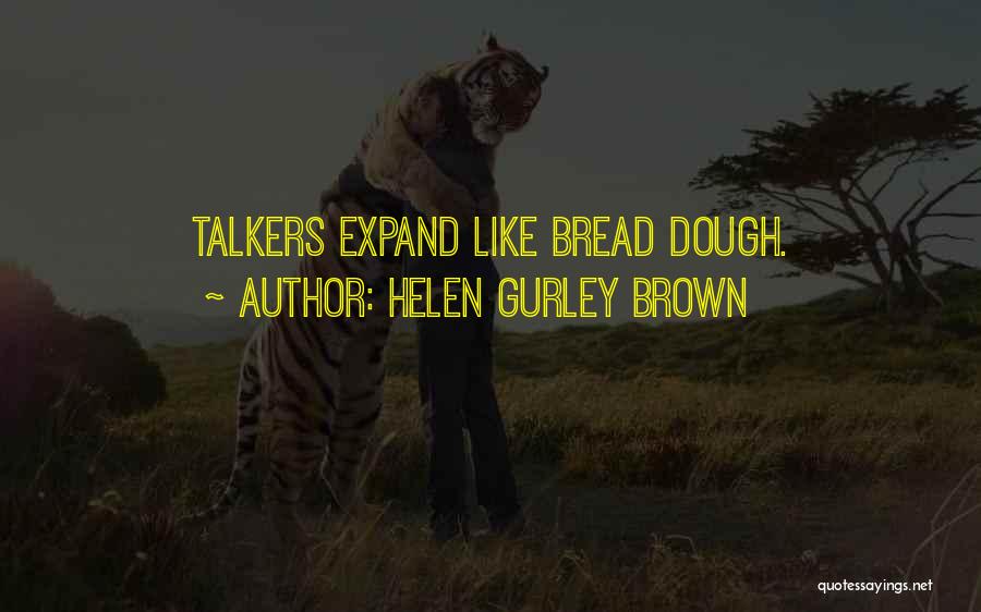 Helen Gurley Brown Quotes: Talkers Expand Like Bread Dough.