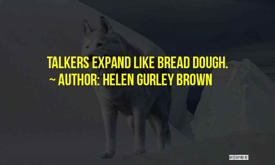 Helen Gurley Brown Quotes: Talkers Expand Like Bread Dough.