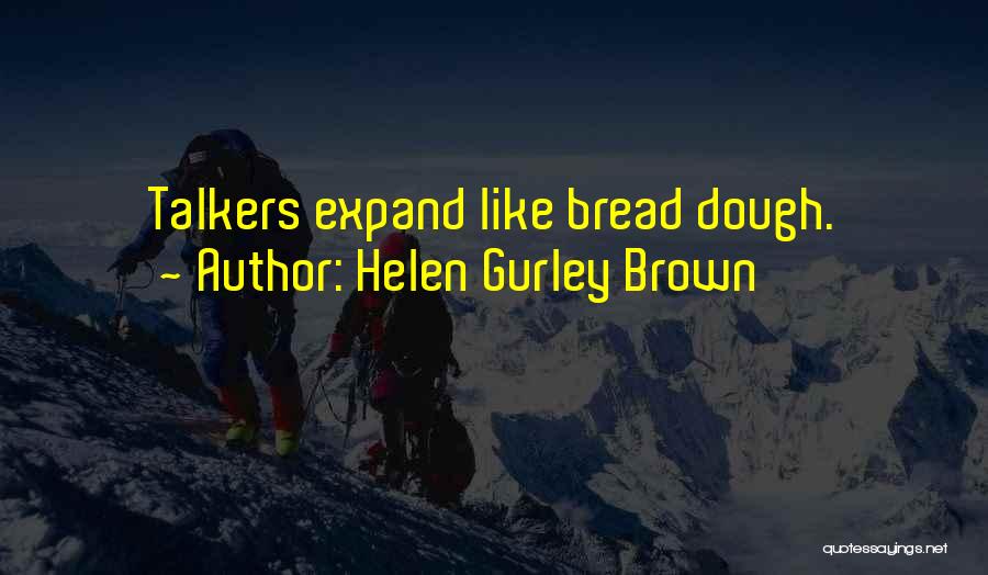 Helen Gurley Brown Quotes: Talkers Expand Like Bread Dough.