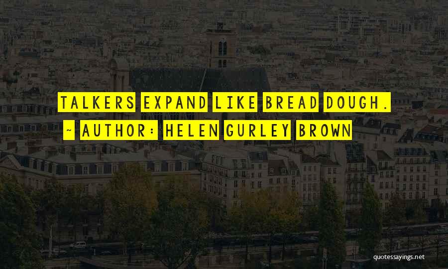 Helen Gurley Brown Quotes: Talkers Expand Like Bread Dough.