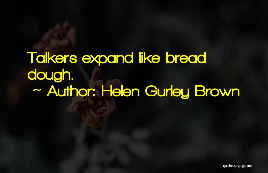 Helen Gurley Brown Quotes: Talkers Expand Like Bread Dough.