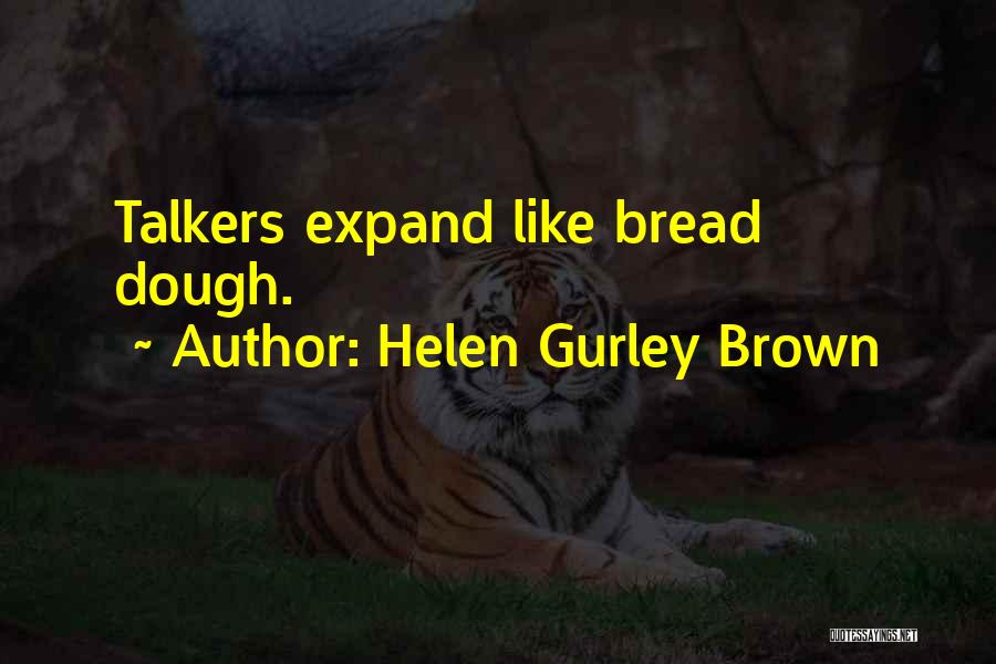 Helen Gurley Brown Quotes: Talkers Expand Like Bread Dough.