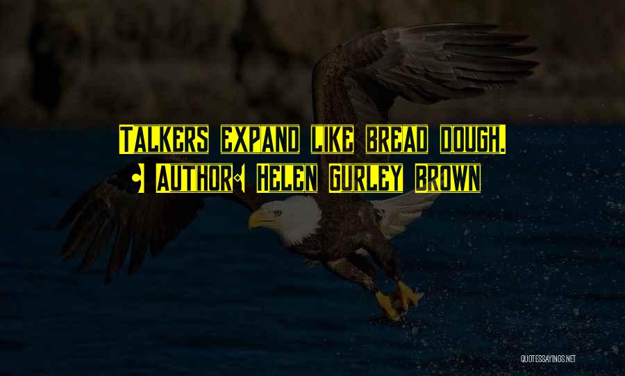 Helen Gurley Brown Quotes: Talkers Expand Like Bread Dough.