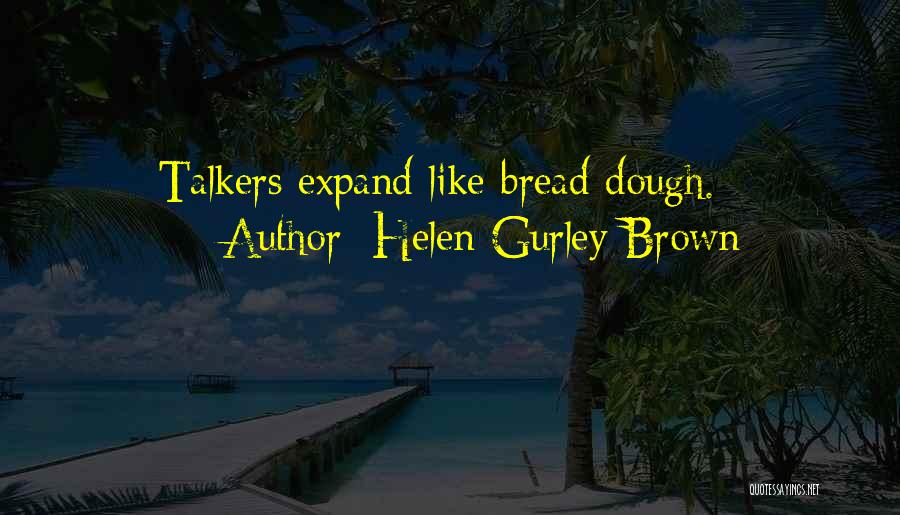 Helen Gurley Brown Quotes: Talkers Expand Like Bread Dough.