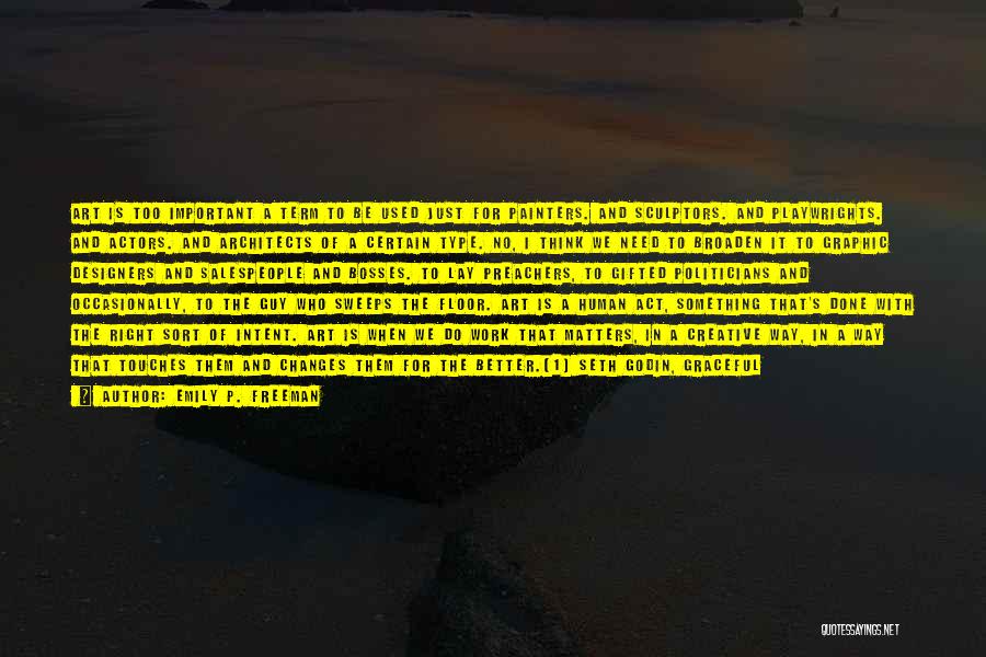 Emily P. Freeman Quotes: Art Is Too Important A Term To Be Used Just For Painters. And Sculptors. And Playwrights. And Actors. And Architects