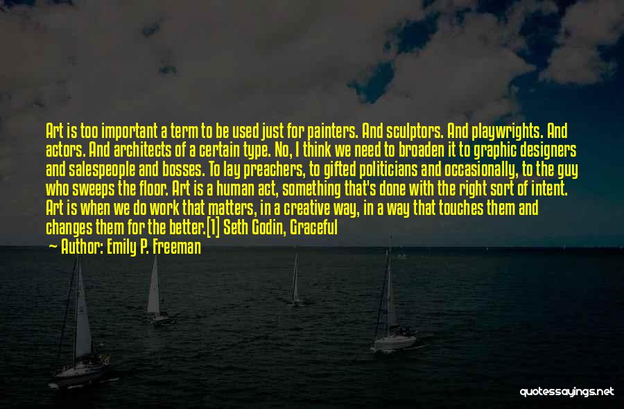 Emily P. Freeman Quotes: Art Is Too Important A Term To Be Used Just For Painters. And Sculptors. And Playwrights. And Actors. And Architects