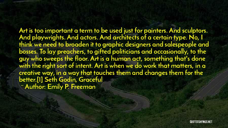 Emily P. Freeman Quotes: Art Is Too Important A Term To Be Used Just For Painters. And Sculptors. And Playwrights. And Actors. And Architects