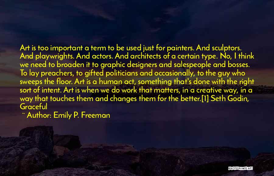 Emily P. Freeman Quotes: Art Is Too Important A Term To Be Used Just For Painters. And Sculptors. And Playwrights. And Actors. And Architects