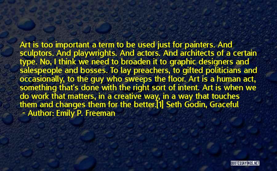 Emily P. Freeman Quotes: Art Is Too Important A Term To Be Used Just For Painters. And Sculptors. And Playwrights. And Actors. And Architects