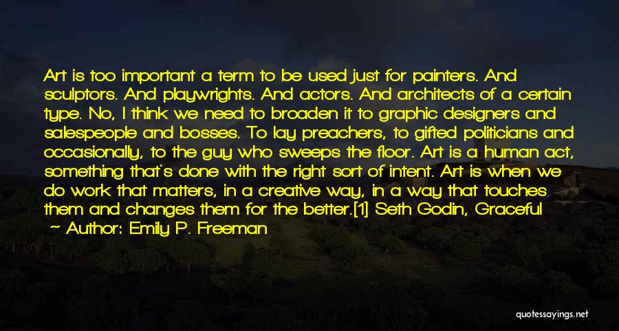 Emily P. Freeman Quotes: Art Is Too Important A Term To Be Used Just For Painters. And Sculptors. And Playwrights. And Actors. And Architects