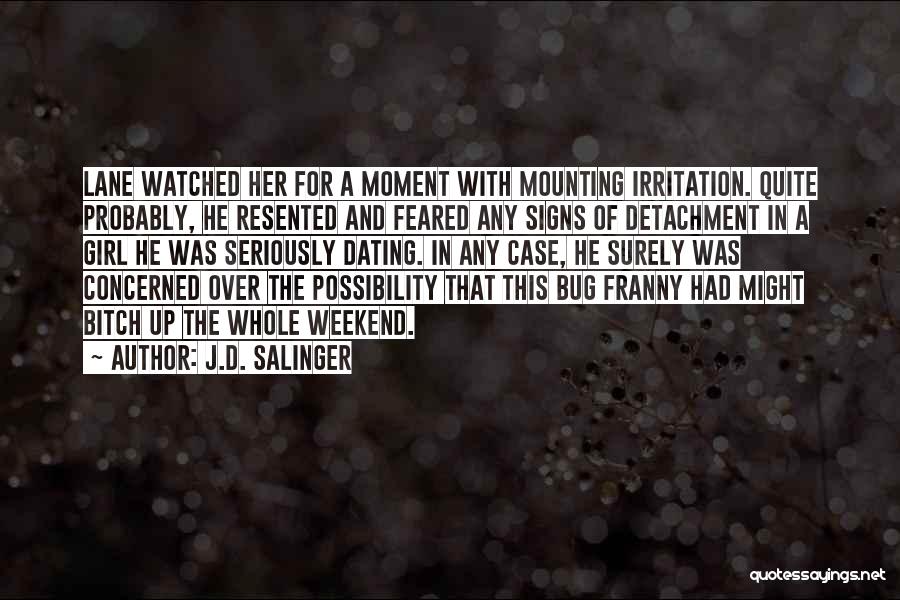 J.D. Salinger Quotes: Lane Watched Her For A Moment With Mounting Irritation. Quite Probably, He Resented And Feared Any Signs Of Detachment In