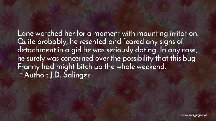 J.D. Salinger Quotes: Lane Watched Her For A Moment With Mounting Irritation. Quite Probably, He Resented And Feared Any Signs Of Detachment In