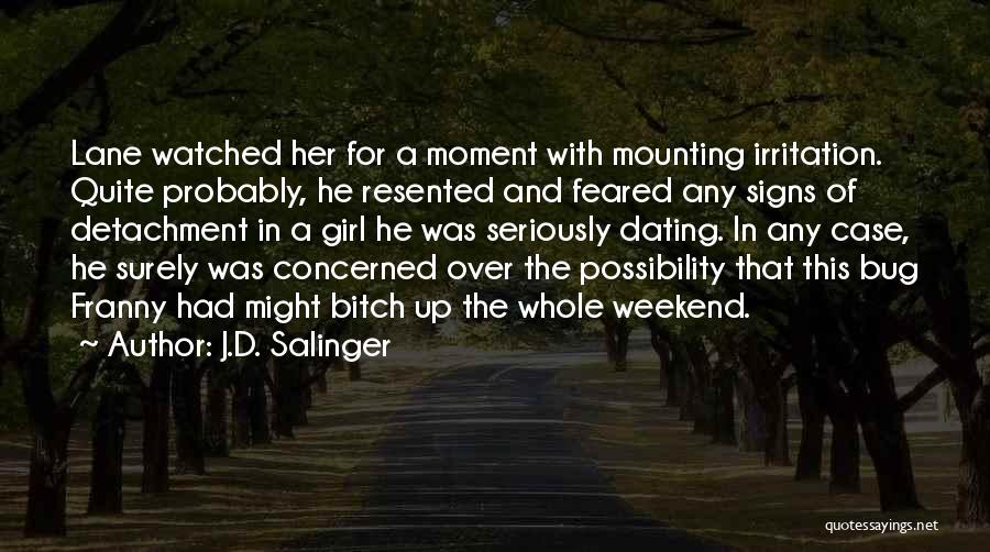 J.D. Salinger Quotes: Lane Watched Her For A Moment With Mounting Irritation. Quite Probably, He Resented And Feared Any Signs Of Detachment In