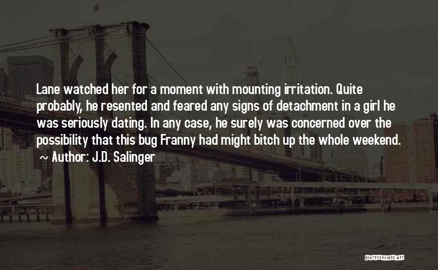 J.D. Salinger Quotes: Lane Watched Her For A Moment With Mounting Irritation. Quite Probably, He Resented And Feared Any Signs Of Detachment In
