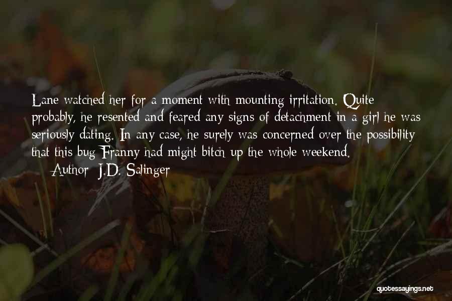 J.D. Salinger Quotes: Lane Watched Her For A Moment With Mounting Irritation. Quite Probably, He Resented And Feared Any Signs Of Detachment In