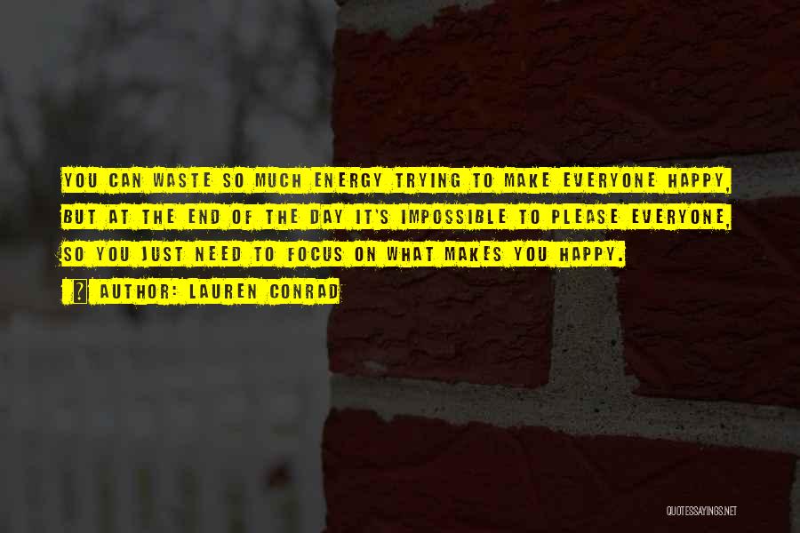 Lauren Conrad Quotes: You Can Waste So Much Energy Trying To Make Everyone Happy, But At The End Of The Day It's Impossible