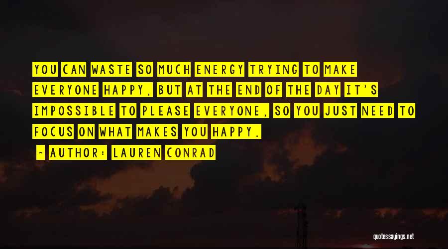 Lauren Conrad Quotes: You Can Waste So Much Energy Trying To Make Everyone Happy, But At The End Of The Day It's Impossible