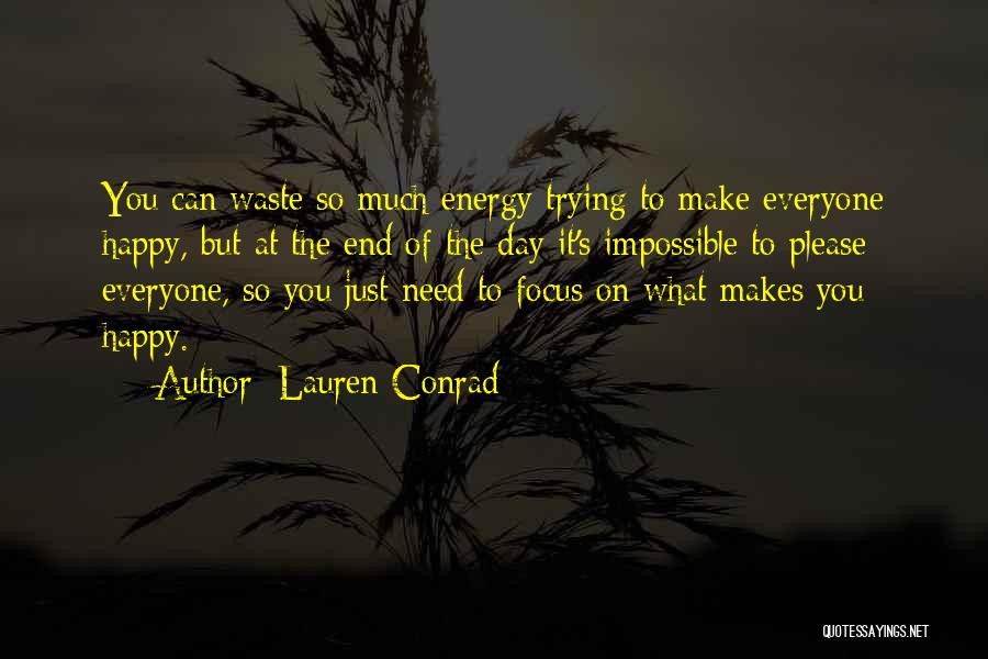 Lauren Conrad Quotes: You Can Waste So Much Energy Trying To Make Everyone Happy, But At The End Of The Day It's Impossible