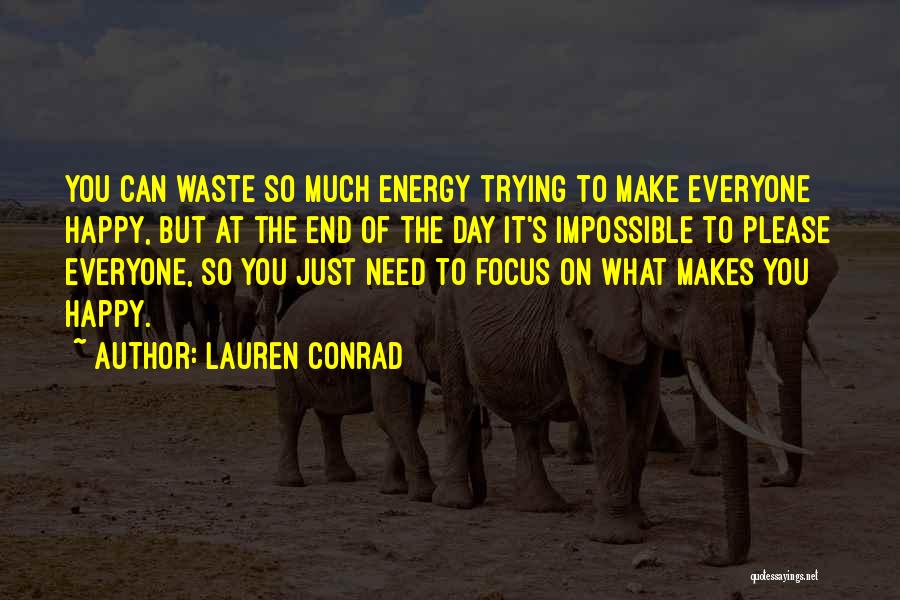 Lauren Conrad Quotes: You Can Waste So Much Energy Trying To Make Everyone Happy, But At The End Of The Day It's Impossible