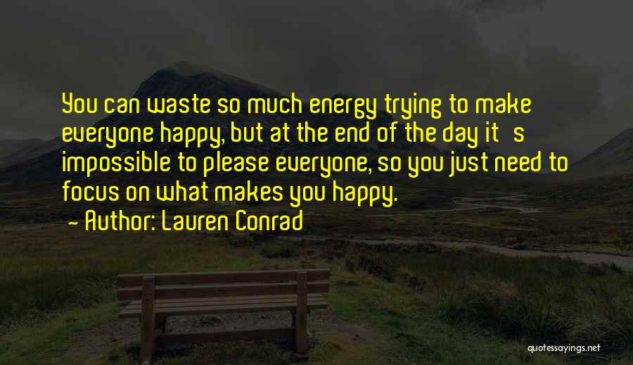 Lauren Conrad Quotes: You Can Waste So Much Energy Trying To Make Everyone Happy, But At The End Of The Day It's Impossible