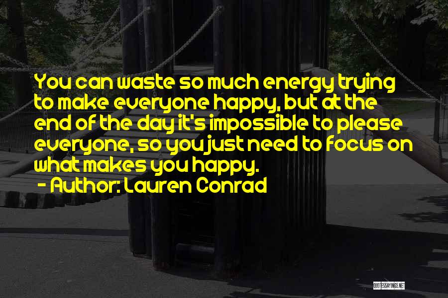 Lauren Conrad Quotes: You Can Waste So Much Energy Trying To Make Everyone Happy, But At The End Of The Day It's Impossible