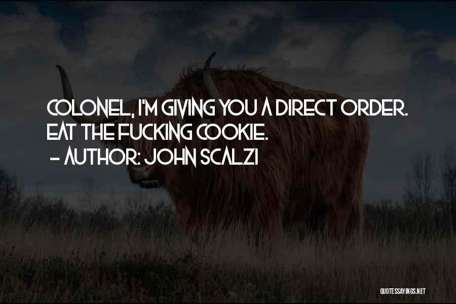 John Scalzi Quotes: Colonel, I'm Giving You A Direct Order. Eat The Fucking Cookie.