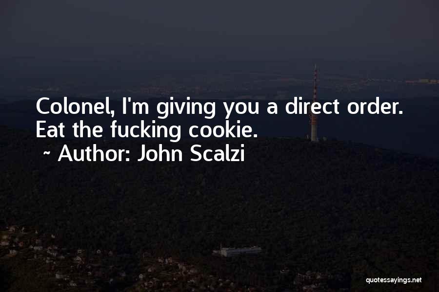 John Scalzi Quotes: Colonel, I'm Giving You A Direct Order. Eat The Fucking Cookie.