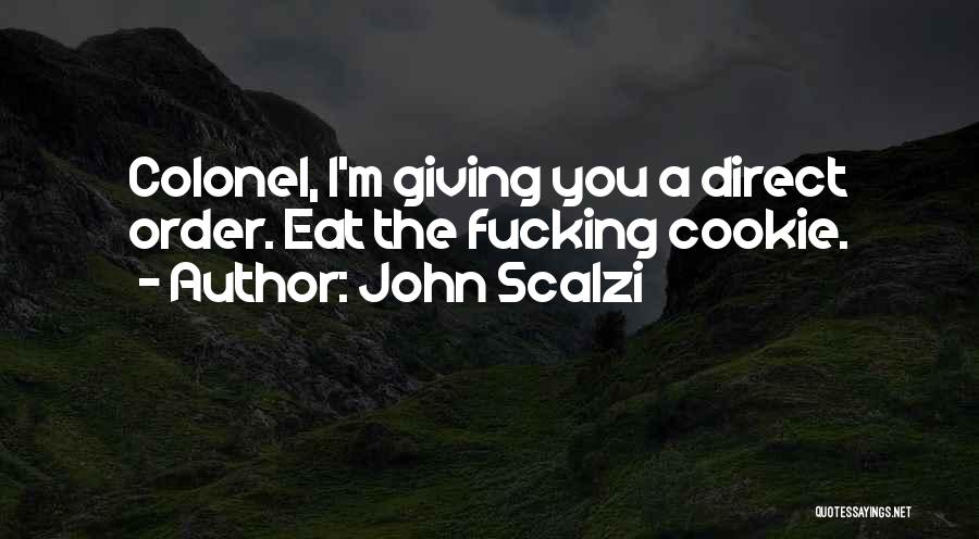 John Scalzi Quotes: Colonel, I'm Giving You A Direct Order. Eat The Fucking Cookie.