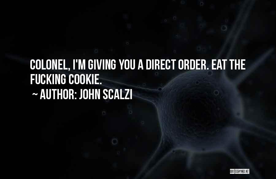 John Scalzi Quotes: Colonel, I'm Giving You A Direct Order. Eat The Fucking Cookie.