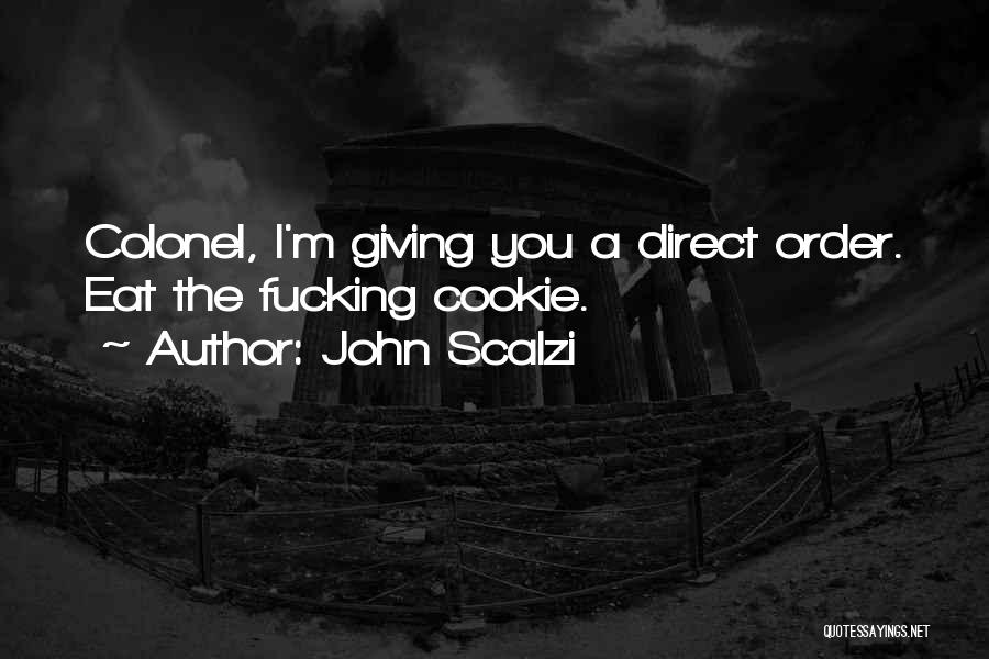 John Scalzi Quotes: Colonel, I'm Giving You A Direct Order. Eat The Fucking Cookie.