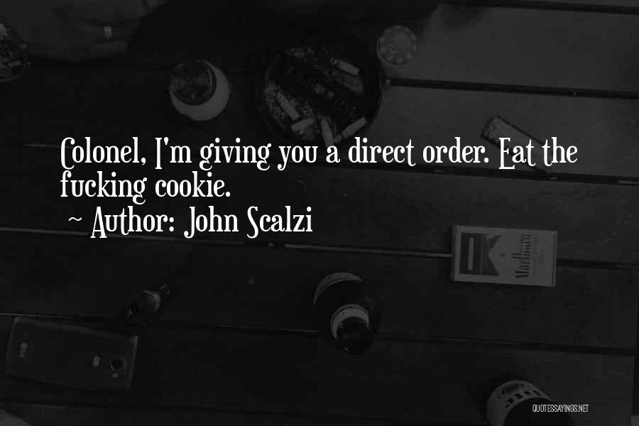 John Scalzi Quotes: Colonel, I'm Giving You A Direct Order. Eat The Fucking Cookie.