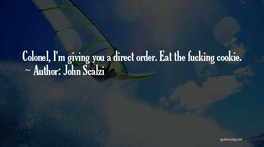 John Scalzi Quotes: Colonel, I'm Giving You A Direct Order. Eat The Fucking Cookie.