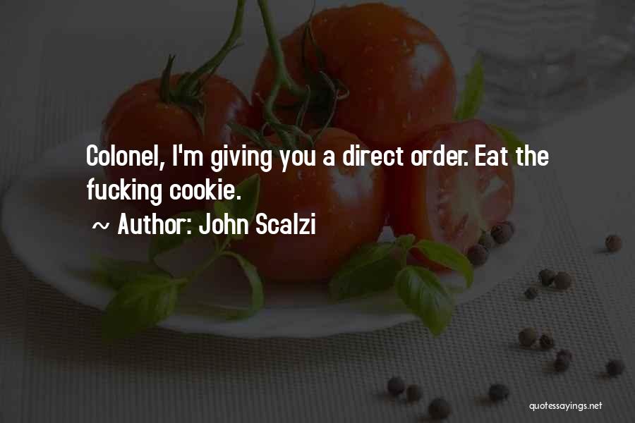 John Scalzi Quotes: Colonel, I'm Giving You A Direct Order. Eat The Fucking Cookie.