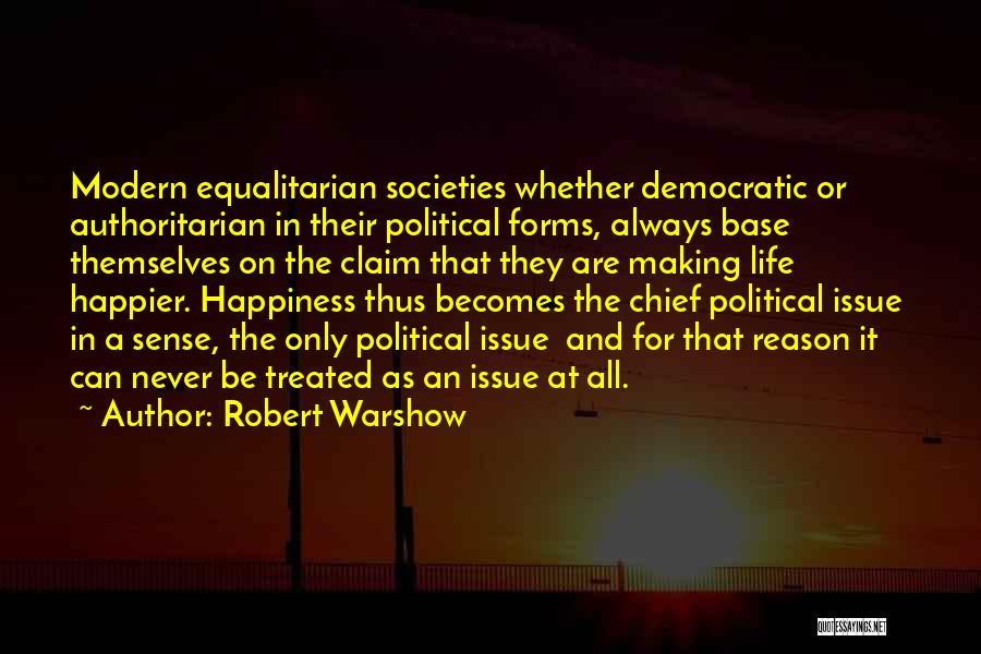 Robert Warshow Quotes: Modern Equalitarian Societies Whether Democratic Or Authoritarian In Their Political Forms, Always Base Themselves On The Claim That They Are
